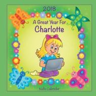 2018 - A Great Year for Charlotte Kid's Calendar di C. a. Jameson edito da Createspace Independent Publishing Platform