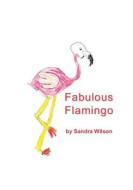 Fabulous Flamingo di Sandra Wilson edito da LIGHTNING SOURCE INC