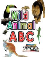 Wild Animal ABC di Tj Rob edito da TJ Rob