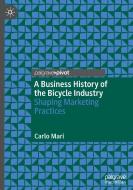 A Business History of the Bicycle Industry di Carlo Mari edito da Springer International Publishing