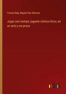 Jugar con trampa: juguete cómico-lírico, en un acto y en prosa di Tomás Reig, Miguel Díaz Barroso edito da Outlook Verlag