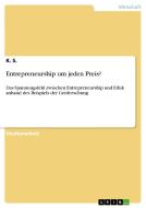Entrepreneurship um jeden Preis? di K. S. edito da GRIN Publishing