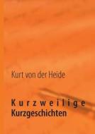 Kurzweilige Kurzgeschichten di Kurt von der Heide edito da Books on Demand