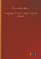 The Queen of Sheba & My Cousin the Colonel di Thomas Bailey Aldrich edito da Outlook Verlag