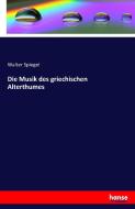 Die Musik des griechischen Alterthumes di Walter Spiegel edito da hansebooks