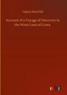 Account of a Voyage of Discovery to the West Coast of Corea di Captain Basil Hall edito da Outlook Verlag