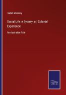 Social Life in Sydney, or, Colonial Experience di Isabel Massary edito da Salzwasser-Verlag