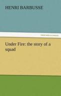 Under Fire: the story of a squad di Henri Barbusse edito da TREDITION CLASSICS