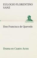 Don Francisco de Quevedo Drama en Cuatro Actos di Eulogio Florentino Sanz edito da TREDITION CLASSICS