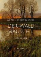 Wladimir Korolenko: Der Wald rauscht. Vollständige Neuausgabe. di Wladimir Korolenko edito da LIWI Literatur- und Wissenschaftsverlag