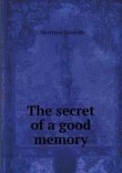 The Secret Of A Good Memory di J Mortimer Granville edito da Book On Demand Ltd.