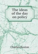 The Ideas Of The Day On Policy di Charles Buxton edito da Book On Demand Ltd.