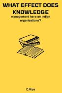 What effect does knowledge management have on Indian organisations? di C. Miya edito da C.Miya