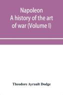 Napoleon; A History Of The Art Of War, F di THEOD AYRAULT DODGE edito da Lightning Source Uk Ltd