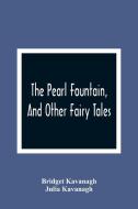 The Pearl Fountain, And Other Fairy Tales di Bridget Kavanagh, Julia Kavanagh edito da Alpha Editions