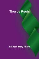 Thorpe Regis di Frances Mary Peard edito da Alpha Edition