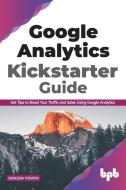 Google Analytics Kickstarter Guide: Get Tips to Boost Your Traffic and Sales Using Google Analytics (English Edition) di Grigor Yovov edito da BPB PUBN