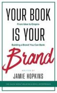 Your Book is Your Brand: Building a Brand You Can Bank from Idea to Empire Your Book is Your Brand: Building a Brand You Can Bank from Idea to Empire