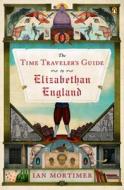 The Time Traveler's Guide to Elizabethan England di Ian Mortimer edito da PENGUIN GROUP