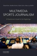 Multimedia Sports Journalism: A Practitioner's Guide for the Digital Age di Edward Kian, Bradley Schultz, Galen Clavio edito da OXFORD UNIV PR