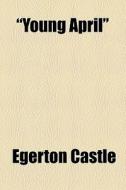 "young April" di Egerton Castle edito da General Books Llc