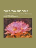 Tales From The Fjeld; A Second Series Of Popular Tales, From The Norse Of P. Chr. Asbjornsen di Peter Christen Asbjornsen edito da General Books Llc