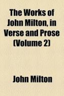 The Works Of John Milton, In Verse And Prose (1863) di John Milton edito da General Books Llc