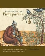 Illuminating The Vitae Patrum - The Lives Of Desert Saints In Fourteenth-Century Italy di Denva Gallant edito da Pennsylvania State University Press