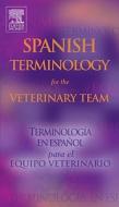 Spanish Terminology For The Veterinary Team di Mosby edito da Elsevier - Health Sciences Division