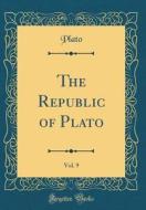 The Republic of Plato, Vol. 9 (Classic Reprint) di Plato edito da Forgotten Books