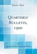 Quarterly Bulletin, 1900 (Classic Reprint) di American Institute of Architects edito da Forgotten Books
