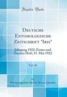 Deutsche Entomologische Zeitschrift "Iris," Vol. 36: Jahrgang 1922; Erstes Und Zweites Heft; 15. Mai 1922 (Classic Reprint) di Entomologischen Verein Iris Zu Dresden edito da Forgotten Books