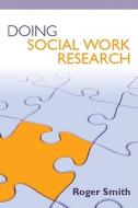 Doing Social Work Research di Roger Smith edito da Open University Press