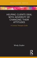 Helping Clients Deal with Adversity by Changing their Attitudes di Windy Dryden edito da Taylor & Francis Ltd