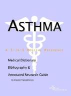 Asthma - A Medical Dictionary, Bibliography, And Annotated Research Guide To Internet References edito da Icon Group International