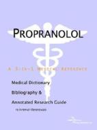 Propranolol - A Medical Dictionary, Bibliography, And Annotated Research Guide To Internet References di Icon Health Publications edito da Icon Group International