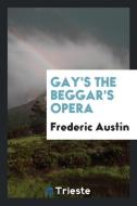 Gay's the Beggar's Opera di Frederic Austin edito da LIGHTNING SOURCE INC