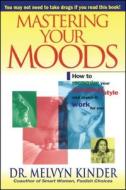 Mastering Your Moods: How to Recognize Your Emotional Style and Make It Work for You--Without Drugs di Melvyn Kinder edito da TOUCHSTONE PR