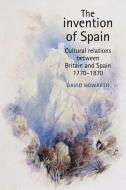 invention of Spain di David Howarth edito da Manchester University Press