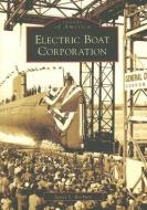Electric Boat Corporation di James S. Reyburn edito da ARCADIA PUB (SC)