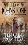 Ten Guns from Texas di William W. Johnstone, J. A. Johnstone edito da PINNACLE BOOKS
