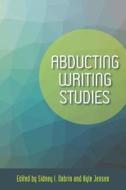 Abducting Writing Studies di Sidney I. Dobrin edito da Southern Illinois University Press