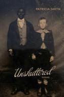 Unshuttered: Poems di Patricia Smith edito da NORTHWESTERN UNIV PR