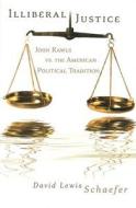 Illiberal Justice: John Rawls vs. the American Political Tradition di David L. Schaefer edito da University of Missouri Press