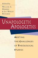 Unapologetic Apologetics di Jay W. Richards, William A. Dembski edito da Inter-Varsity Press