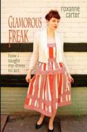 Glamorous Freak: How I Taught My Dress to ACT di Roxanne Carter edito da Jaded Ibis Press