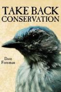 Take Back Conservation di Dave Foreman edito da Ravens Eye Press LLC