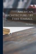 American Architecture / by Fiske Kimball. di Fiske Kimball edito da LIGHTNING SOURCE INC