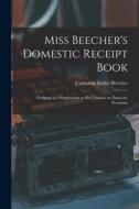 Miss Beecher's Domestic Receipt Book; Designed as a Supplement to Her Treatise on Domestic Economy di Catharine Esther Beecher edito da LIGHTNING SOURCE INC