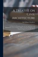 A TREATISE ON CIVIL ARCHITECTURE : IN WH di WILLIAM CHAMBERS edito da LIGHTNING SOURCE UK LTD